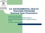 CA ENVIRONMENTAL HEALTH TRACKING PROGRAM Technical Team Presentation - slide 1