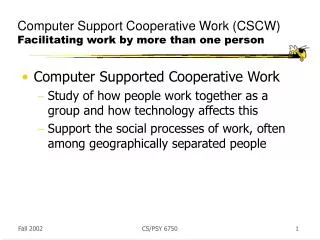 Computer Support Cooperative Work (CSCW) Facilitating work by more than one person