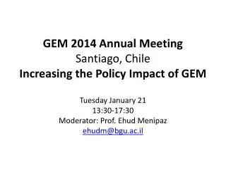 GEM 2014 Annual Meeting Santiago, Chile Increasing the Policy Impact of GEM