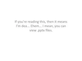 if you re reading this then it means i m dea ehem i mean you can view pptx files