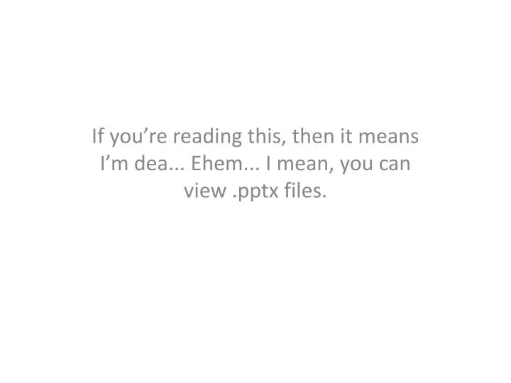 if you re reading this then it means i m dea ehem i mean you can view pptx files