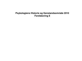 Psykologiens Historie og Genstandsområde 2010 Forelæsning 8