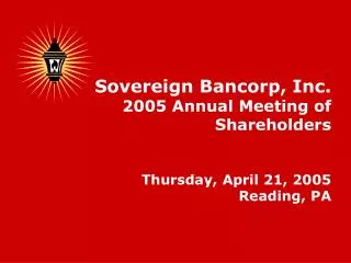 Sovereign Bancorp, Inc. 2005 Annual Meeting of Shareholders Thursday, April 21, 2005 Reading, PA