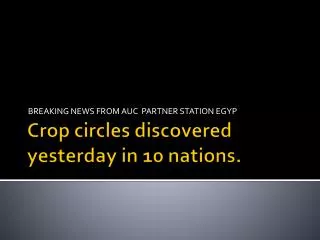 Crop circles discovered yesterday in 10 nations.