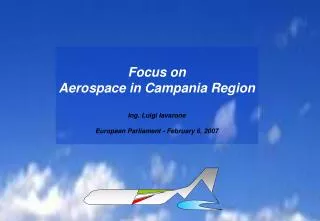 Focus on Aerospace in Campania Region Ing. Luigi Iavarone European Parliament - February 6, 2007