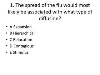1. The spread of the flu would most likely be associated with what type of diffusion?