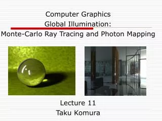 Computer Graphics Global Illumination: Monte-Carlo Ray Tracing and Photon Mapping Lecture 11