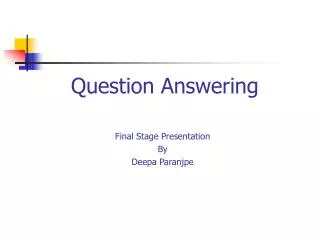 Question Answering Final Stage Presentation By Deepa Paranjpe