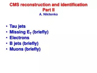 CMS reconstruction and identification Part II A. Nikitenko