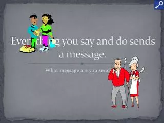 Everything you say and do sends a message.