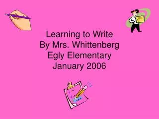 Learning to Write By Mrs. Whittenberg Egly Elementary January 2006