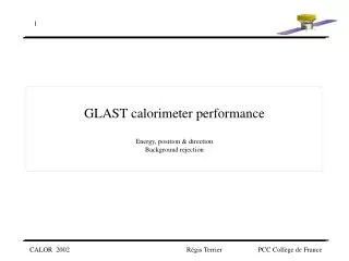 GLAST calorimeter performance Energy, position &amp; direction Background rejection