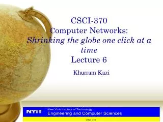 CSCI-370 C omputer Networks: Shrinking the globe one click at a time Lecture 6