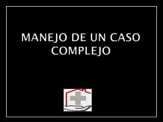 manejo de un caso complejo