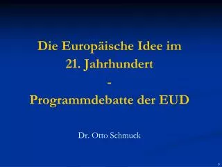 Die Europäische Idee im 21. Jahrhundert - Programmdebatte der EUD Dr. Otto Schmuck