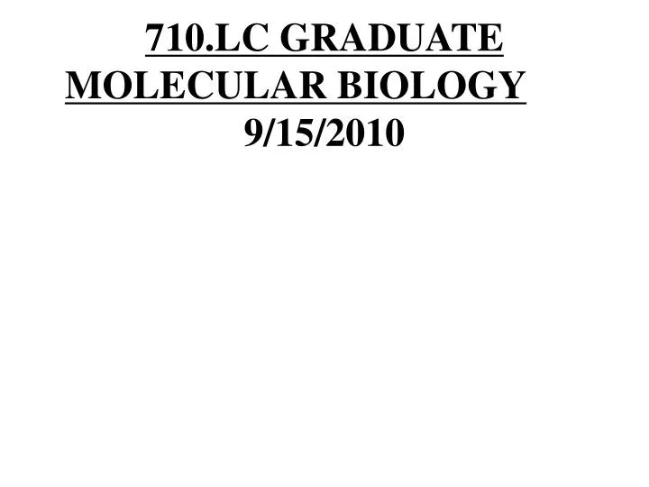 710 lc graduate molecular biology 9 15 2010