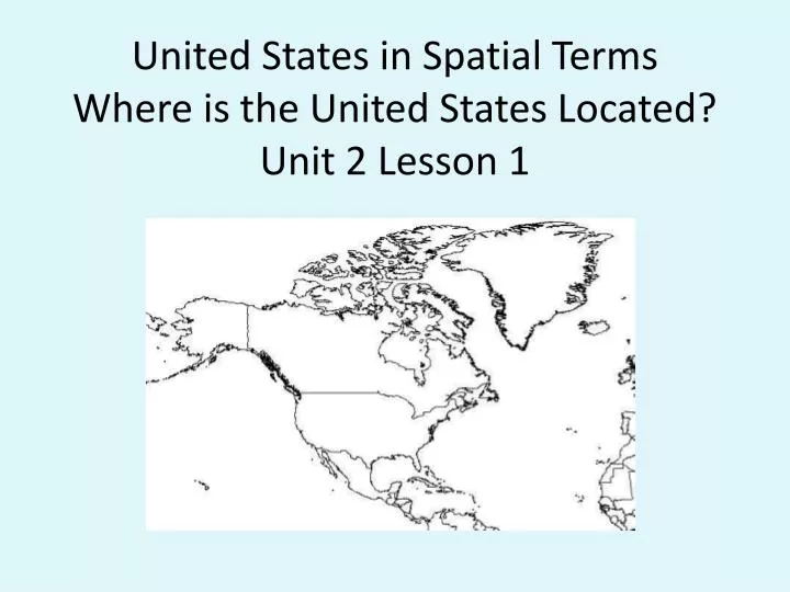 united states in spatial terms where is the united states located unit 2 lesson 1
