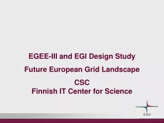 EGEE-III and EGI Design Study Future European Grid Landscape CSC Finnish IT Center for Science