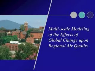 Multi-scale Modeling of the Effects of Global Change upon Regional Air Quality