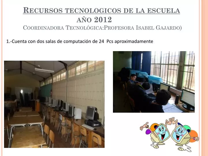 recursos tecnologicos de la escuela a o 2012 coordinadora tecnol gica profesora isabel gajardo