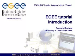 EGEE tutorial introduction Roberto Barbera University of Catania and INFN