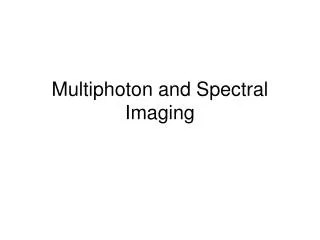Multiphoton and Spectral Imaging