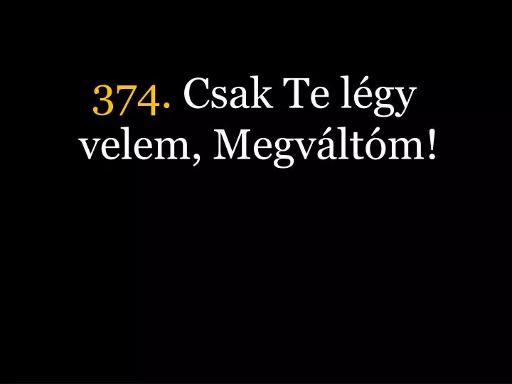 374 csak te l gy velem megv lt m