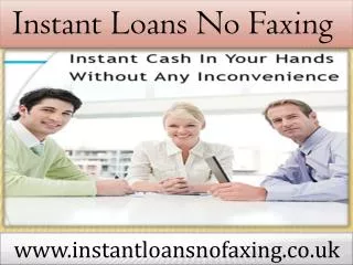 Instant Loans No Faxing-Quick Finance To Meet Fiscal Worries