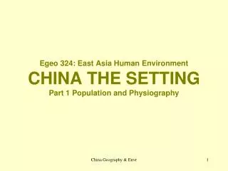 Egeo 324: East Asia Human Environment CHINA THE SETTING Part 1 Population and Physiography