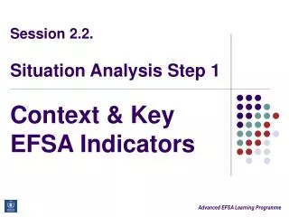 Session 2.2. Situation Analysis Step 1 Context &amp; Key EFSA Indicators