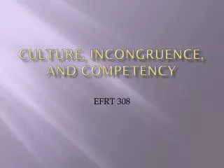 Culture, Incongruence, and Competency
