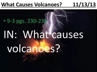 What Causes Volcanoes? 11/13/13
