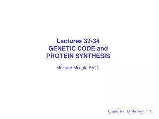 Lectures 33-34 GENETIC CODE and PROTEIN SYNTHESIS