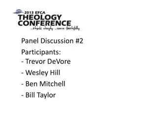 Panel Discussion # 2 Participants: - Trevor DeVore - Wesley Hill - Ben Mitchell - Bill Taylor