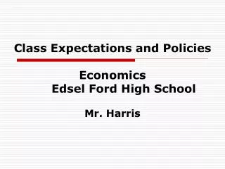 Class Expectations and Policies Economics 	Edsel Ford High School Mr. Harris