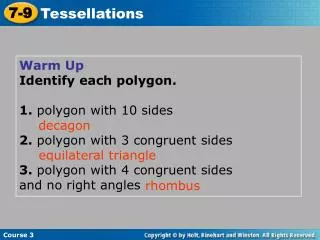 Warm Up Identify each polygon. 1. polygon with 10 sides 2. polygon with 3 congruent sides