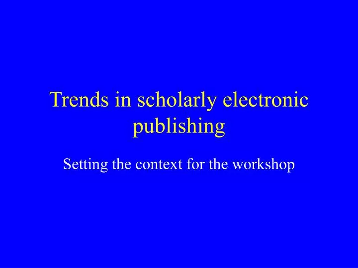 trends in scholarly electronic publishing