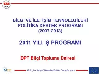 BİLGİ VE İLETİŞİM TEKNOLOJİLERİ POLİTİKA DESTEK PROGRAMI (2007-2013) 2011 YILI İŞ PROGRAMI