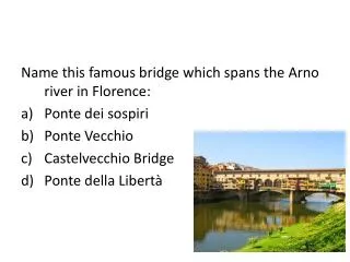 Name this famous bridge which spans the Arno river in Florence: Ponte dei sospiri Ponte Vecchio