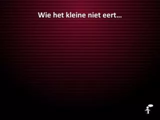 wie het kleine niet eert