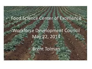 Food Science Center of Excellence Workforce Development Council May 22, 2014 Brent Tolman