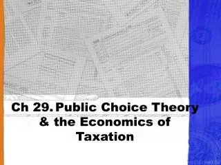 Ch 29.	Public Choice Theory &amp; the Economics of Taxation