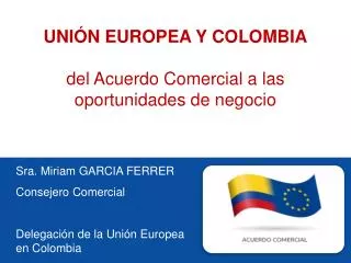 Sra. Miriam GARCIA FERRER Consejero Comercial Delegación de la Unión Europea en Colombia