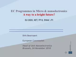 Dirk Beernaert European Commission Head of Unit Nanoelectronics Brussels, 24 November 2010