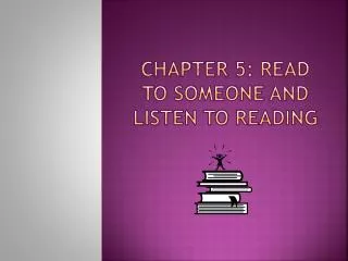 CHAPTER 5: rEAD TO soMEONE AND Listen to Reading