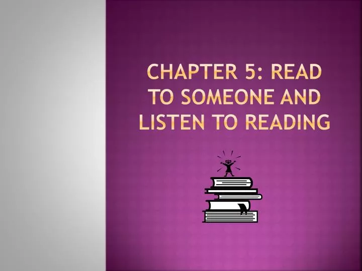 chapter 5 read to someone and listen to reading