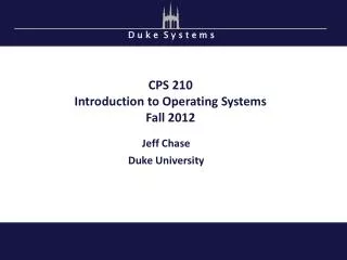 CPS 210 Introduction to Operating Systems Fall 2012