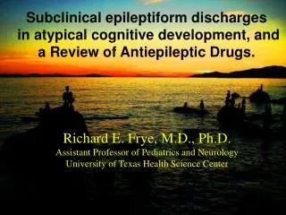Richard E. Frye, M.D., Ph.D. Assistant Professor of Pediatrics and Neurology