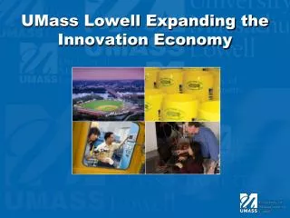 UMass Lowell Expanding the Innovation Economy