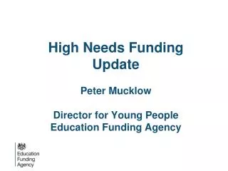 High Needs Funding Update Peter Mucklow Director for Young People Education Funding Agency